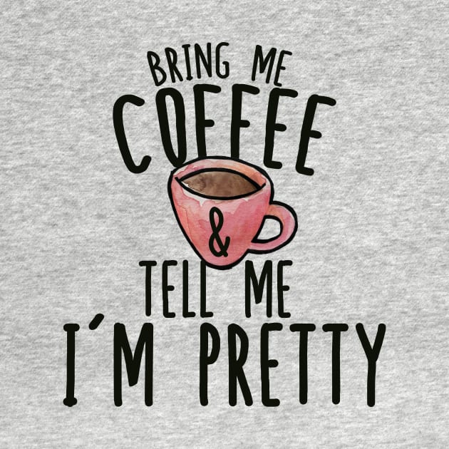 Bring me Coffee and tell me I'm Pretty by bubbsnugg